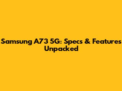 Samsung A73 5G: Specs & Features Unpacked