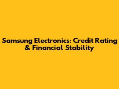 Samsung Electronics: Credit Rating & Financial Stability