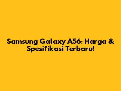 Samsung Galaxy A56: Harga & Spesifikasi Terbaru!