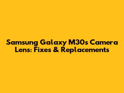 Samsung Galaxy M30s Camera Lens: Fixes & Replacements