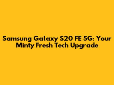 Samsung Galaxy S20 FE 5G: Your Minty Fresh Tech Upgrade