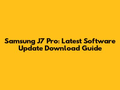 Samsung J7 Pro: Latest Software Update Download Guide