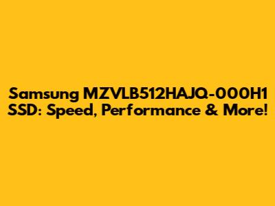 Samsung MZVLB512HAJQ-000H1 SSD: Speed, Performance & More!