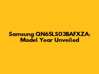 Samsung QN65LS03BAFXZA: Model Year Unveiled