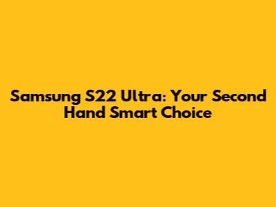 Samsung S22 Ultra: Your Second Hand Smart Choice