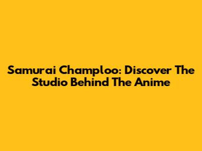 Samurai Champloo: Discover The Studio Behind The Anime