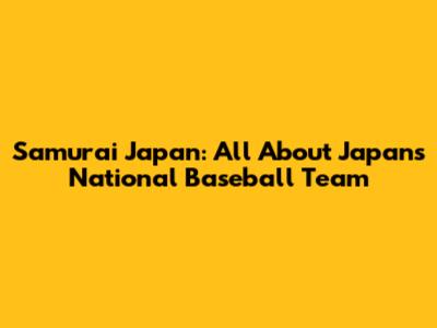 Samurai Japan: All About Japan's National Baseball Team