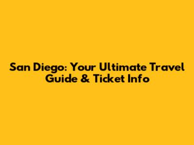 San Diego: Your Ultimate Travel Guide & Ticket Info