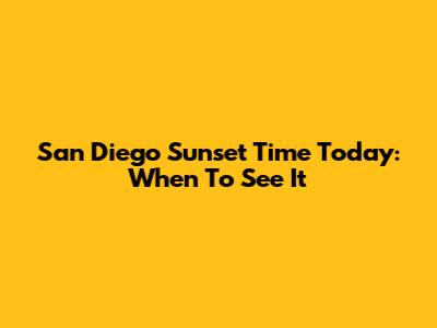 San Diego Sunset Time Today: When To See It