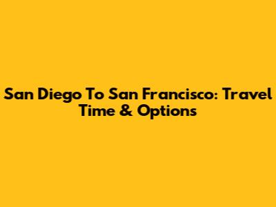 San Diego To San Francisco: Travel Time & Options