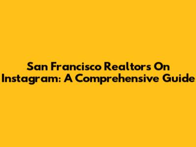 San Francisco Realtors On Instagram: A Comprehensive Guide