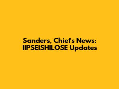 Sanders, Chiefs News: IIPSEISHILOSE Updates
