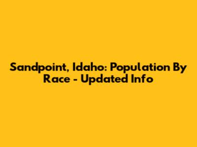 Sandpoint, Idaho: Population By Race - Updated Info