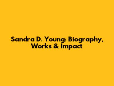 Sandra D. Young: Biography, Works & Impact