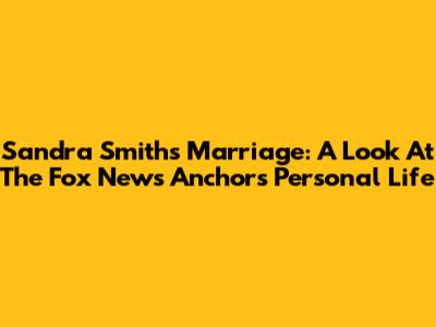 Sandra Smith's Marriage: A Look At The Fox News Anchor's Personal Life