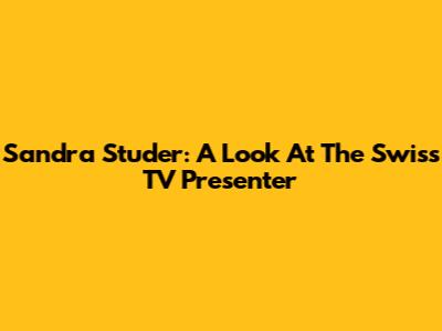 Sandra Studer: A Look At The Swiss TV Presenter