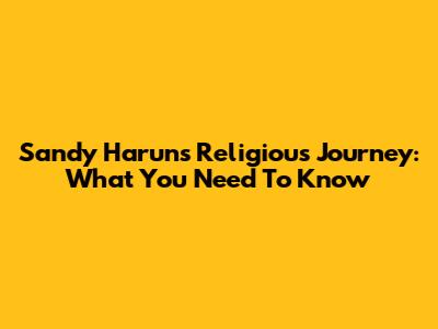 Sandy Harun's Religious Journey: What You Need To Know