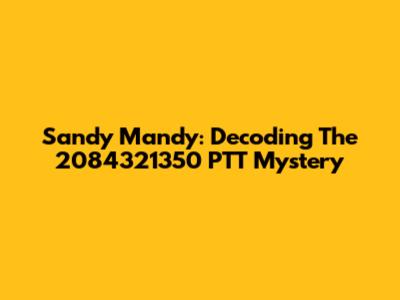 Sandy Mandy: Decoding The 2084321350 PTT Mystery