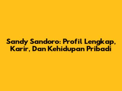 Sandy Sandoro: Profil Lengkap, Karir, Dan Kehidupan Pribadi