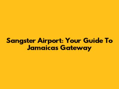 Sangster Airport: Your Guide To Jamaica's Gateway