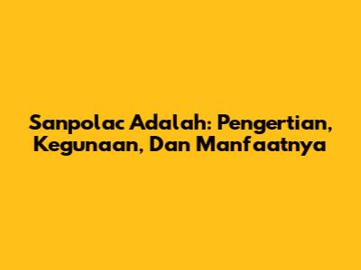 Sanpolac Adalah: Pengertian, Kegunaan, Dan Manfaatnya