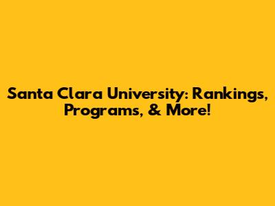 Santa Clara University: Rankings, Programs, & More!