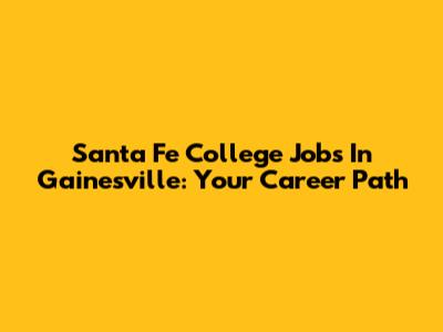 Santa Fe College Jobs In Gainesville: Your Career Path