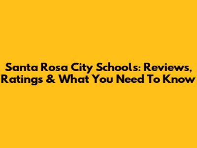 Santa Rosa City Schools: Reviews, Ratings & What You Need To Know