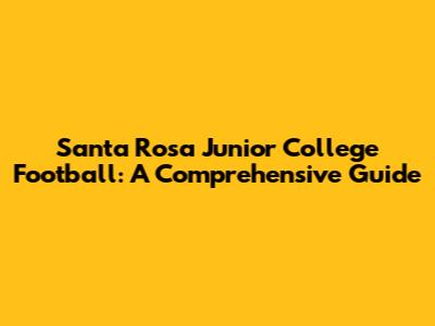Santa Rosa Junior College Football: A Comprehensive Guide