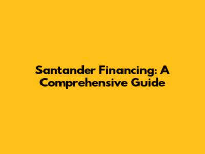 Santander Financing: A Comprehensive Guide