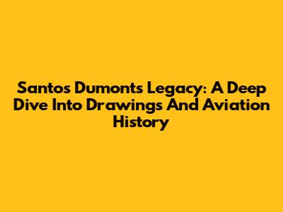 Santos Dumont's Legacy: A Deep Dive Into Drawings And Aviation History