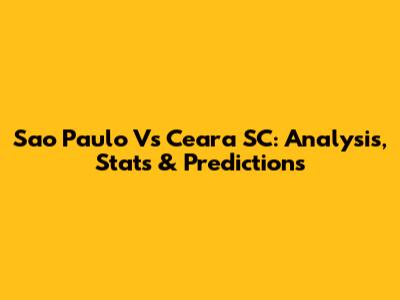 Sao Paulo Vs Ceara SC: Analysis, Stats & Predictions