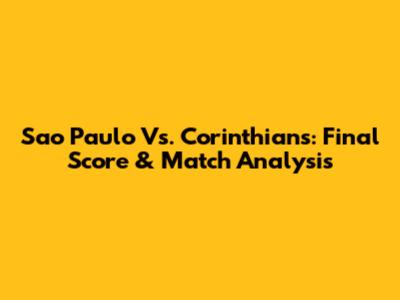 Sao Paulo Vs. Corinthians: Final Score & Match Analysis