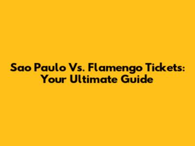 Sao Paulo Vs. Flamengo Tickets: Your Ultimate Guide
