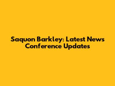 Saquon Barkley: Latest News Conference Updates