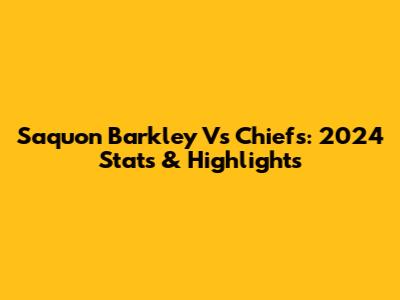 Saquon Barkley Vs Chiefs: 2024 Stats & Highlights