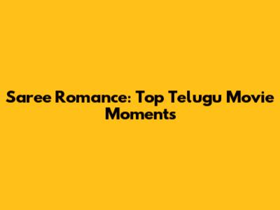 Saree Romance: Top Telugu Movie Moments