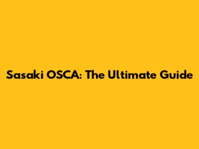 Sasaki OSCA: The Ultimate Guide