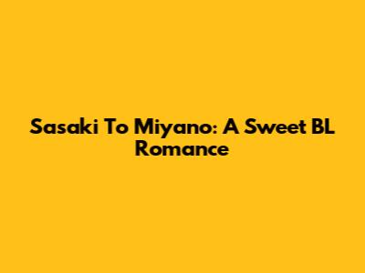 Sasaki To Miyano: A Sweet BL Romance