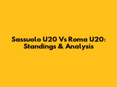 Sassuolo U20 Vs Roma U20: Standings & Analysis