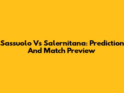 Sassuolo Vs Salernitana: Prediction And Match Preview