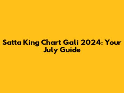 Satta King Chart Gali 2024: Your July Guide