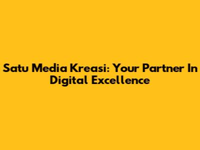 Satu Media Kreasi: Your Partner In Digital Excellence