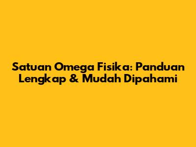 Satuan Omega Fisika: Panduan Lengkap & Mudah Dipahami