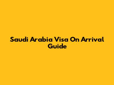 Saudi Arabia Visa On Arrival Guide