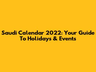 Saudi Calendar 2022: Your Guide To Holidays & Events