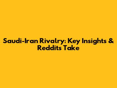 Saudi-Iran Rivalry: Key Insights & Reddit's Take