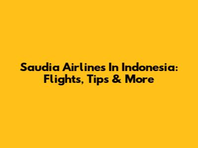 Saudia Airlines In Indonesia: Flights, Tips & More
