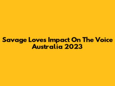Savage Love's Impact On The Voice Australia 2023