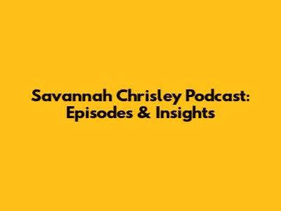 Savannah Chrisley Podcast: Episodes & Insights